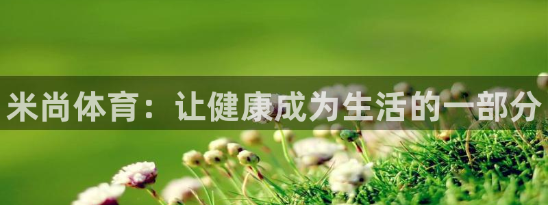 意昂5Kgame3代理：米尚体育：让健康成为生活的一部分