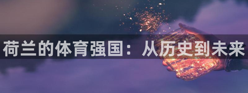 佛山市南海意昂5Kgame机电仪器有限公司：荷兰的体育强国：从历史到未来